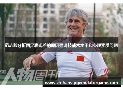 范志毅分析国足表现差的原因强调技战术水平和心理素质问题