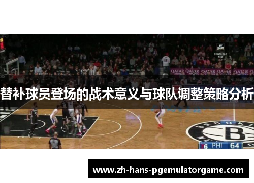 替补球员登场的战术意义与球队调整策略分析