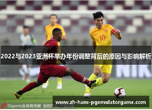 2022与2023亚洲杯举办年份调整背后的原因与影响解析