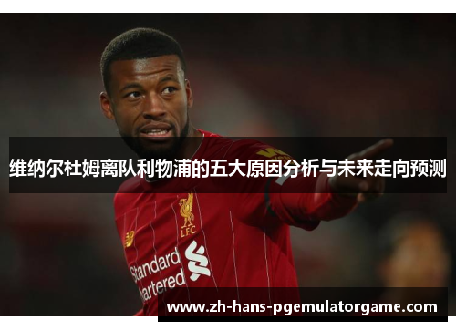 维纳尔杜姆离队利物浦的五大原因分析与未来走向预测