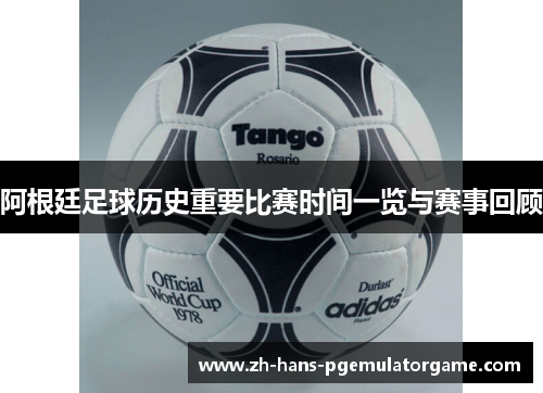 阿根廷足球历史重要比赛时间一览与赛事回顾 阿根廷足球历史重要比赛时间一览与赛事回顾