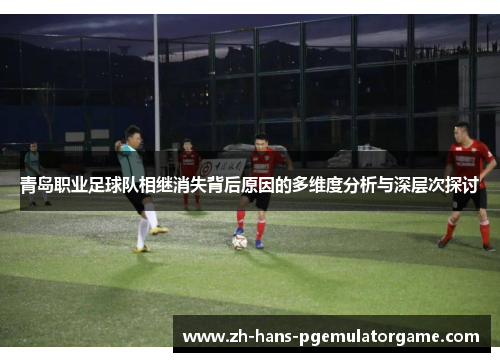 青岛职业足球队相继消失背后原因的多维度分析与深层次探讨