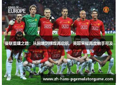 曼联重建之路：从困境到辉煌再启航，英超荣耀再度触手可及