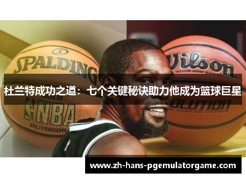 杜兰特成功之道：七个关键秘诀助力他成为篮球巨星