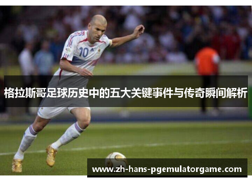 格拉斯哥足球历史中的五大关键事件与传奇瞬间解析
