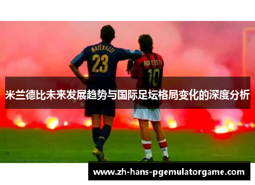 米兰德比未来发展趋势与国际足坛格局变化的深度分析